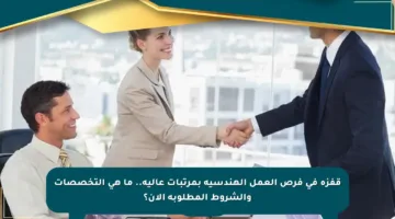 قفزة في فرص العمل الهندسية بمرتبات عالية.. ما هي التخصصات والشروط المطلوبة الآن؟